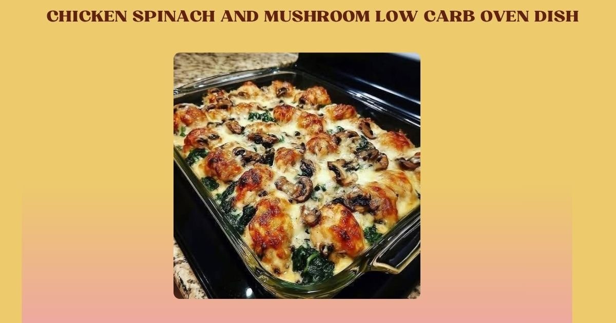 CHICKEN SPINACH AND MUSHROOM LOW CARB OVEN DISH