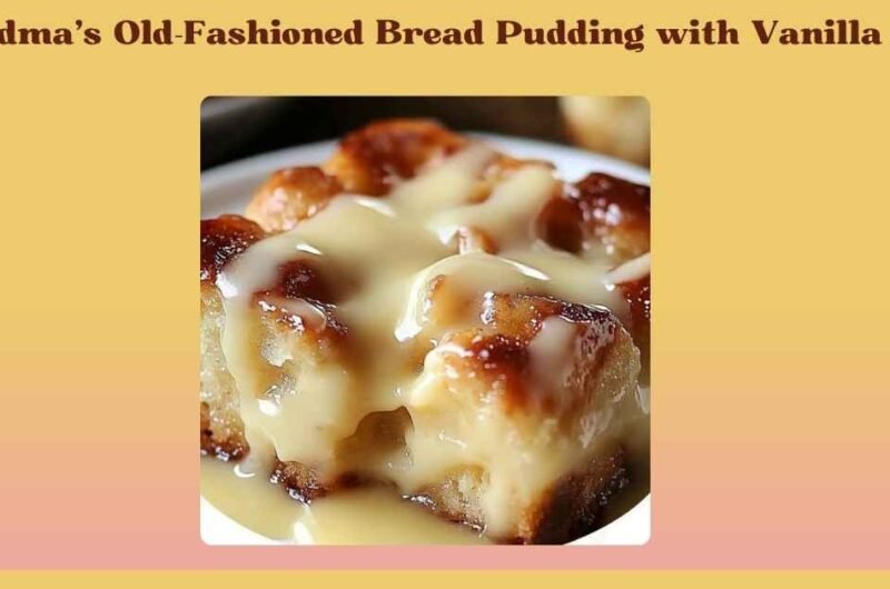 Grandma’s Old-Fashioned Bread Pudding with Vanilla Sauce