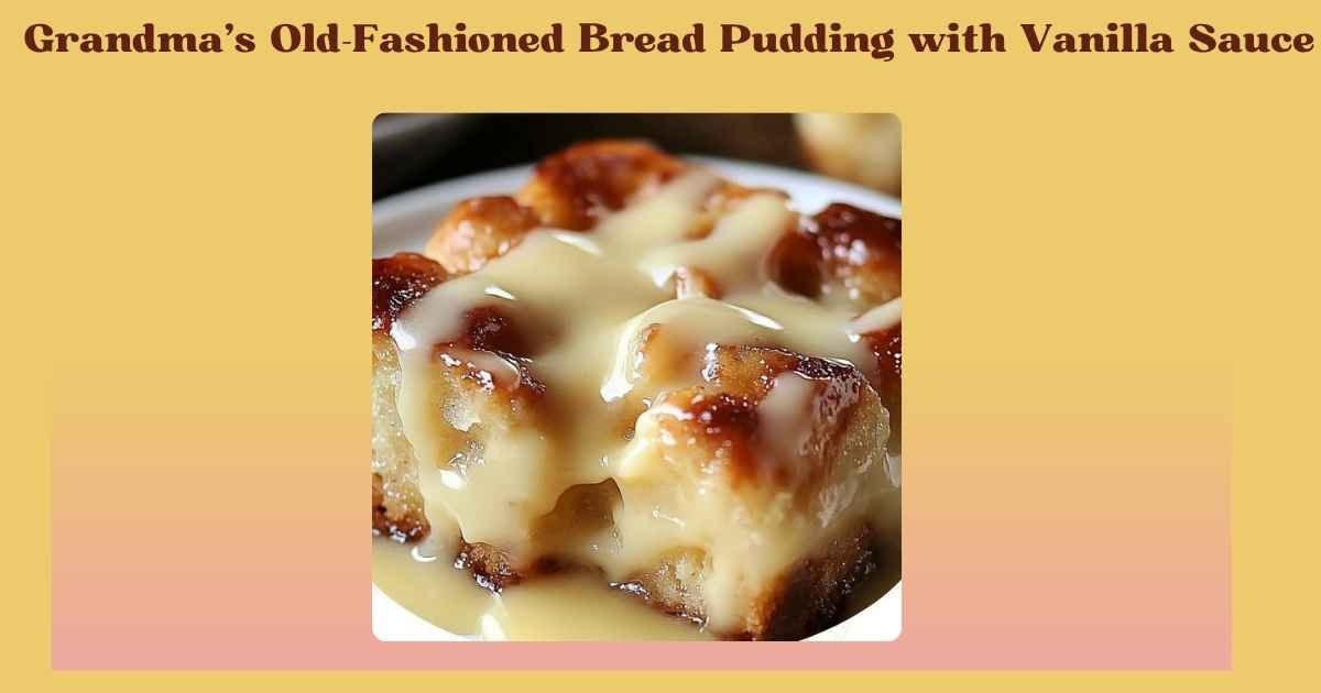 grandma’s old fashioned bread pudding with vanilla sauce
