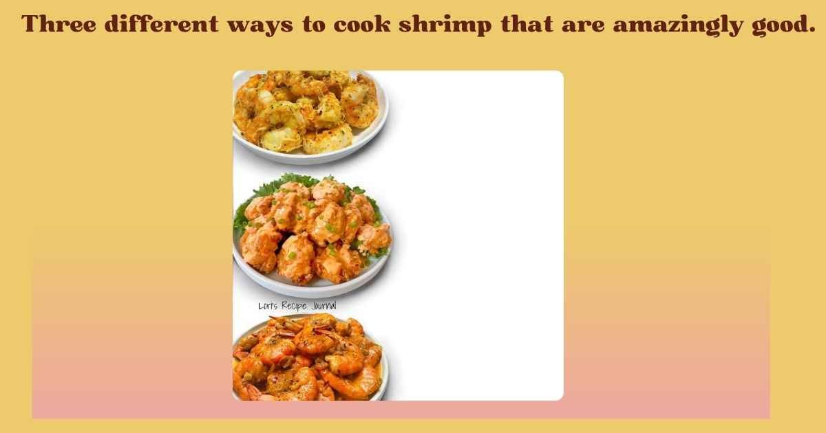 three different ways to cook shrimp that are amazingly good